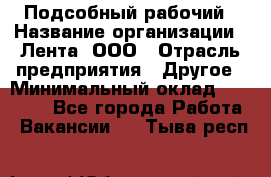 Подсобный рабочий › Название организации ­ Лента, ООО › Отрасль предприятия ­ Другое › Минимальный оклад ­ 22 500 - Все города Работа » Вакансии   . Тыва респ.